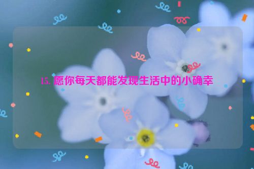 15. 愿你每天都能发现生活中的小确幸